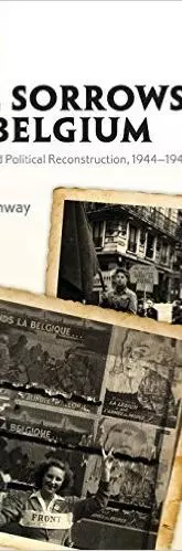 The Sorrows of Belgium: Liberation and Political Reconstruction, 1944-1947